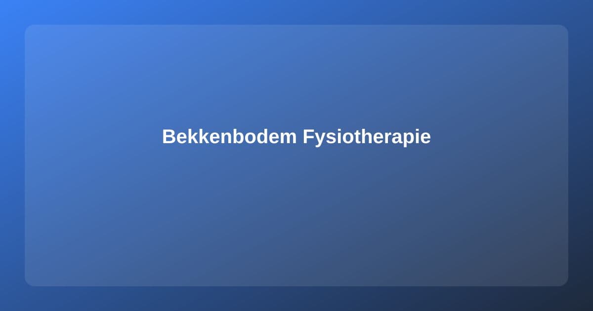 Bekkenbodemsklachten en Fysiotherapie: Alles Wat Je Moet Weten