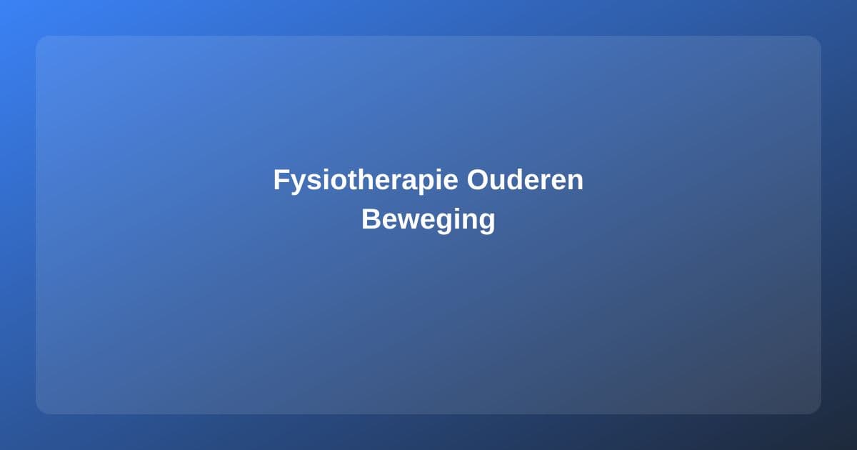 Fysiotherapie voor Ouderen: Fit en Mobiel Blijven op Leeftijd