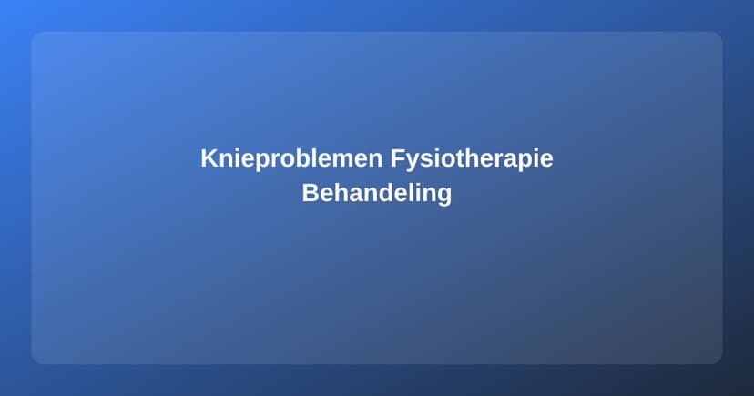 Knieproblemen: Fysiotherapeutische Behandeling en Revalidatie