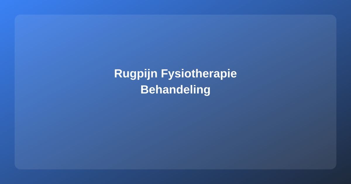 Rugpijn en Fysiotherapie: Complete Gids voor Effectieve Behandeling